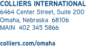 COLLIERS INTERNATIONAL
6464 Center Street, Suite 200
Omaha, Nebraska 68106
MAIN 402 345 5866 colliers.com/omaha